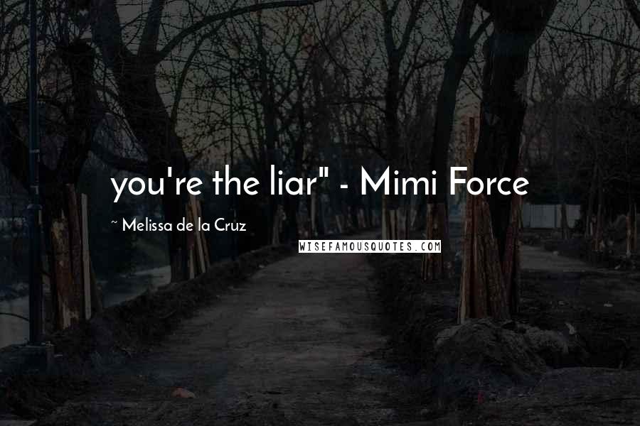 Melissa De La Cruz Quotes: you're the liar" - Mimi Force