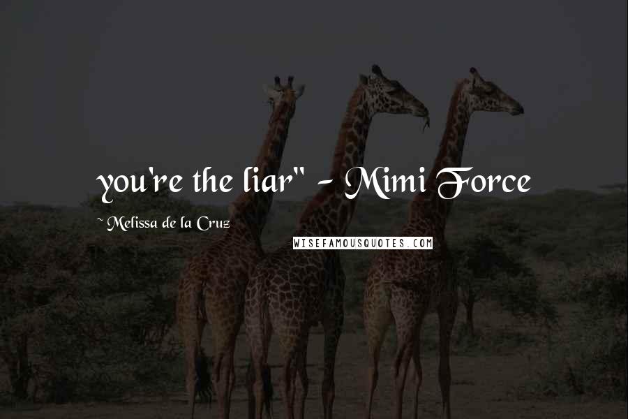 Melissa De La Cruz Quotes: you're the liar" - Mimi Force