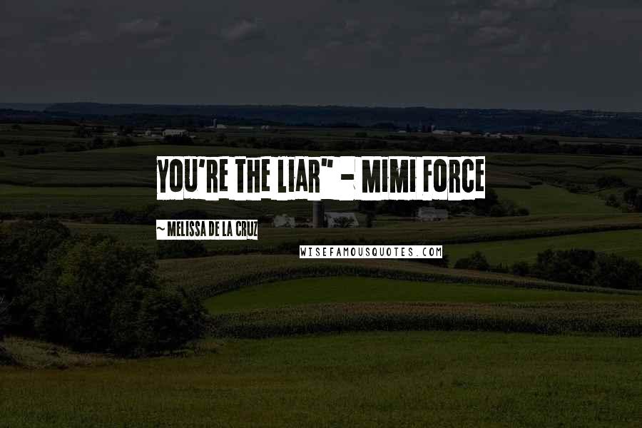 Melissa De La Cruz Quotes: you're the liar" - Mimi Force
