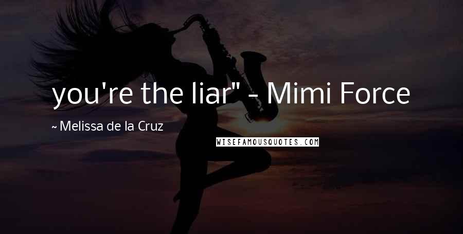 Melissa De La Cruz Quotes: you're the liar" - Mimi Force
