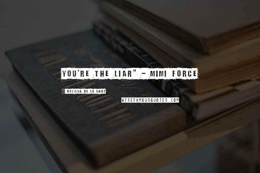 Melissa De La Cruz Quotes: you're the liar" - Mimi Force
