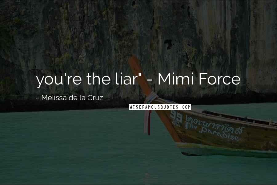 Melissa De La Cruz Quotes: you're the liar" - Mimi Force