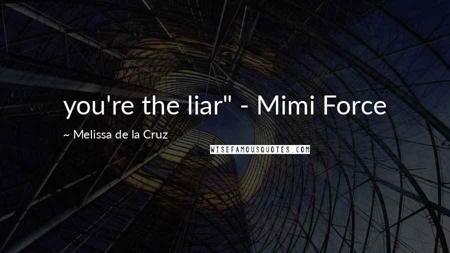 Melissa De La Cruz Quotes: you're the liar" - Mimi Force