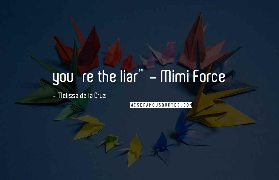 Melissa De La Cruz Quotes: you're the liar" - Mimi Force