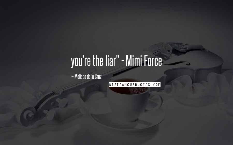Melissa De La Cruz Quotes: you're the liar" - Mimi Force