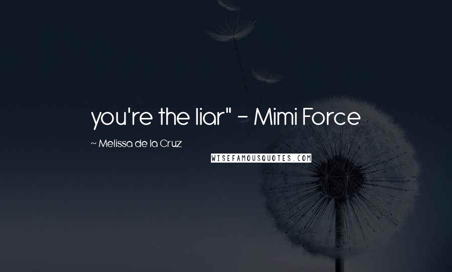 Melissa De La Cruz Quotes: you're the liar" - Mimi Force