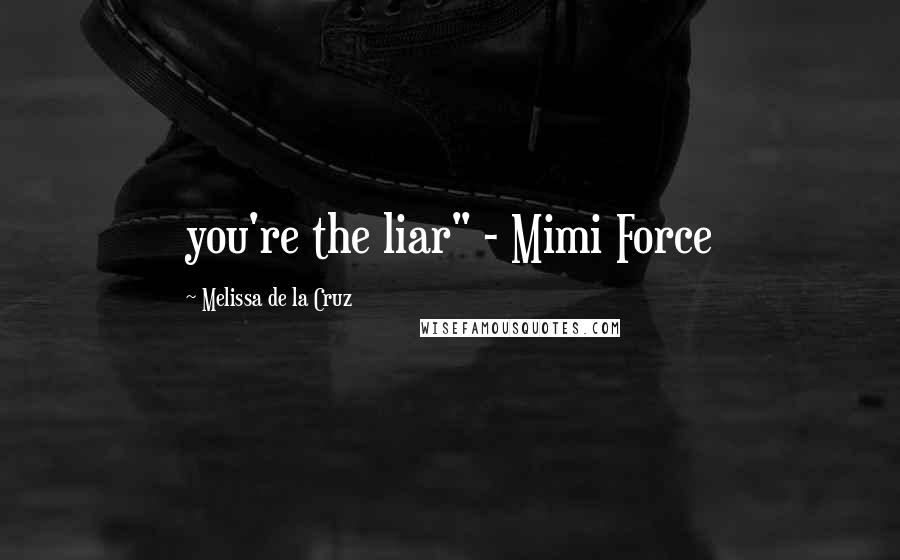 Melissa De La Cruz Quotes: you're the liar" - Mimi Force