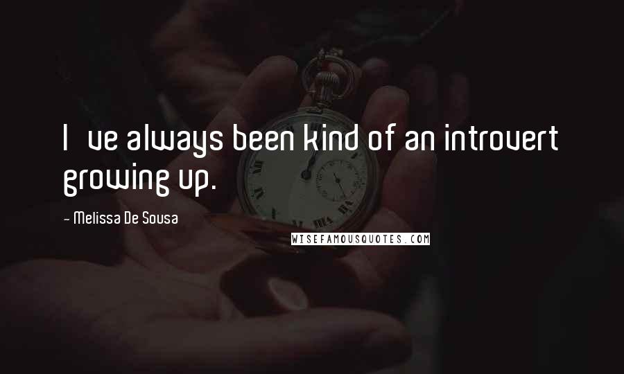 Melissa De Sousa Quotes: I've always been kind of an introvert growing up.