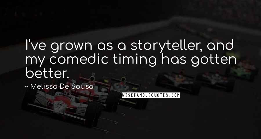 Melissa De Sousa Quotes: I've grown as a storyteller, and my comedic timing has gotten better.