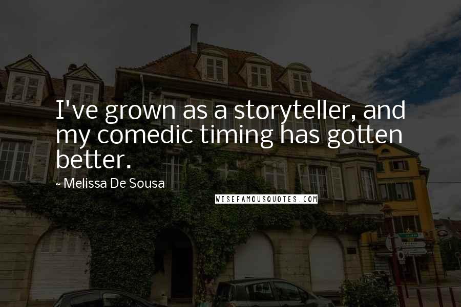 Melissa De Sousa Quotes: I've grown as a storyteller, and my comedic timing has gotten better.