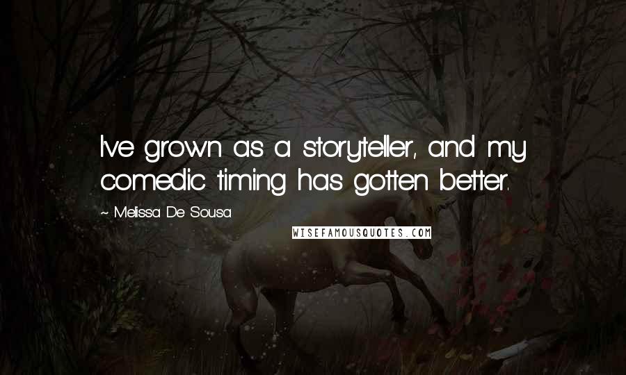 Melissa De Sousa Quotes: I've grown as a storyteller, and my comedic timing has gotten better.