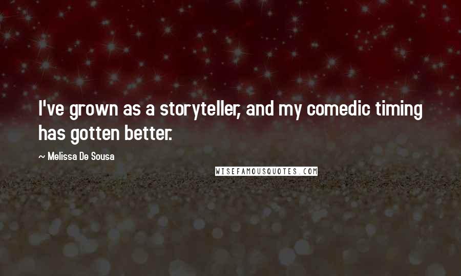 Melissa De Sousa Quotes: I've grown as a storyteller, and my comedic timing has gotten better.