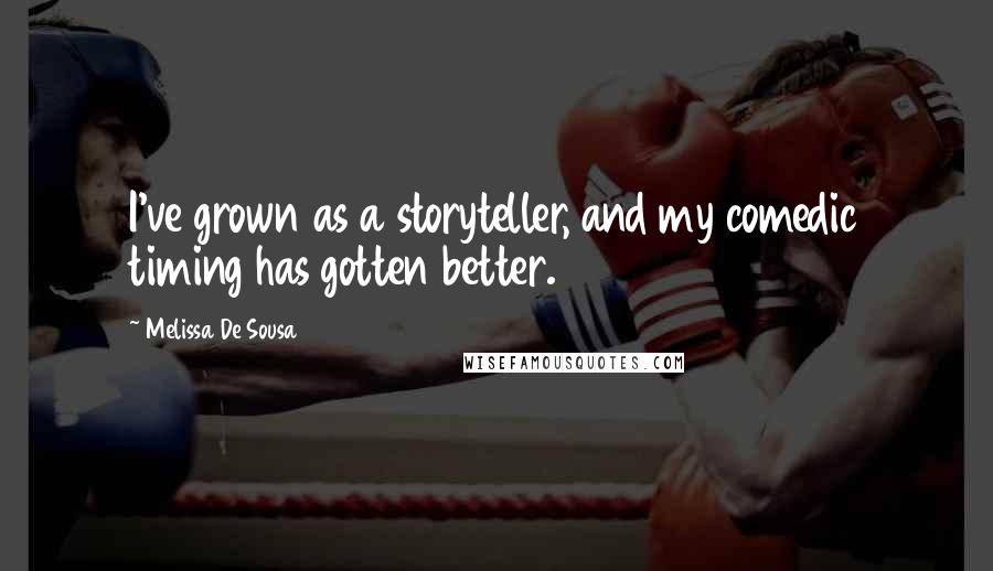 Melissa De Sousa Quotes: I've grown as a storyteller, and my comedic timing has gotten better.