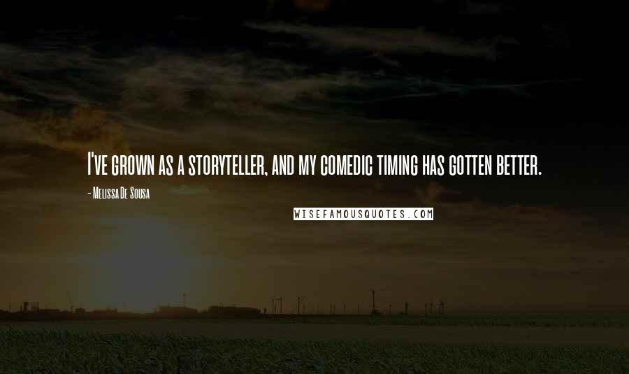 Melissa De Sousa Quotes: I've grown as a storyteller, and my comedic timing has gotten better.