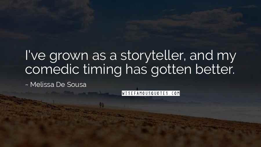 Melissa De Sousa Quotes: I've grown as a storyteller, and my comedic timing has gotten better.