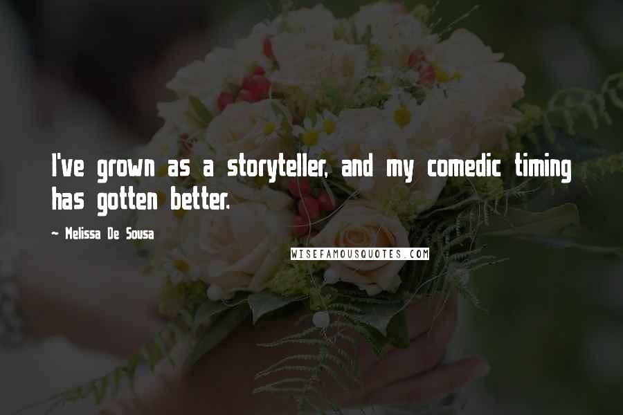 Melissa De Sousa Quotes: I've grown as a storyteller, and my comedic timing has gotten better.