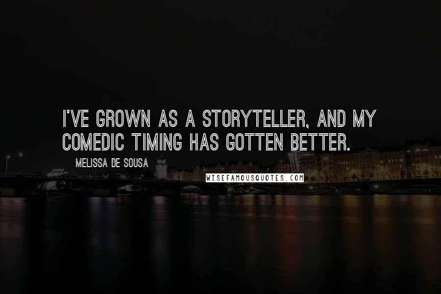 Melissa De Sousa Quotes: I've grown as a storyteller, and my comedic timing has gotten better.