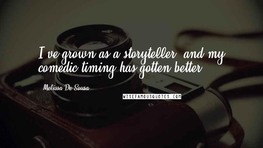 Melissa De Sousa Quotes: I've grown as a storyteller, and my comedic timing has gotten better.
