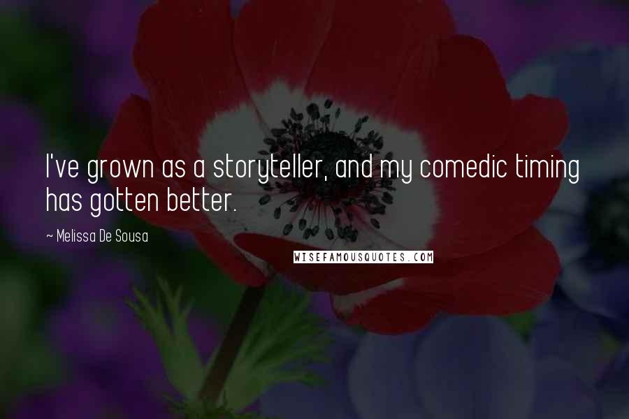 Melissa De Sousa Quotes: I've grown as a storyteller, and my comedic timing has gotten better.