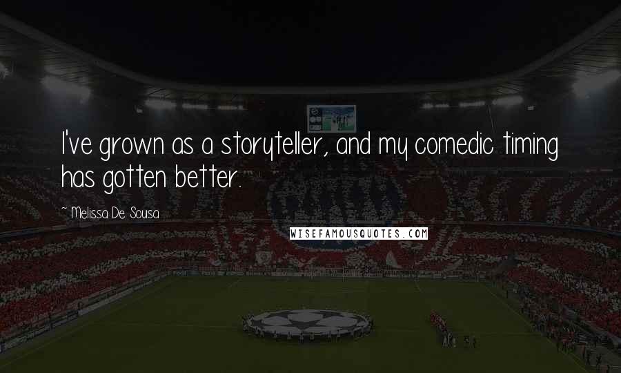 Melissa De Sousa Quotes: I've grown as a storyteller, and my comedic timing has gotten better.