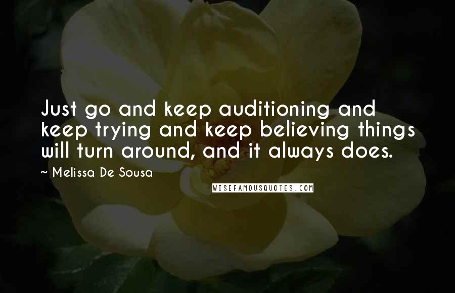 Melissa De Sousa Quotes: Just go and keep auditioning and keep trying and keep believing things will turn around, and it always does.