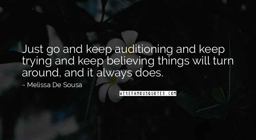 Melissa De Sousa Quotes: Just go and keep auditioning and keep trying and keep believing things will turn around, and it always does.
