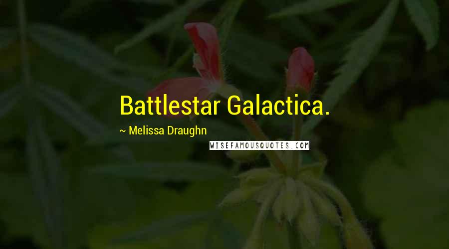 Melissa Draughn Quotes: Battlestar Galactica.