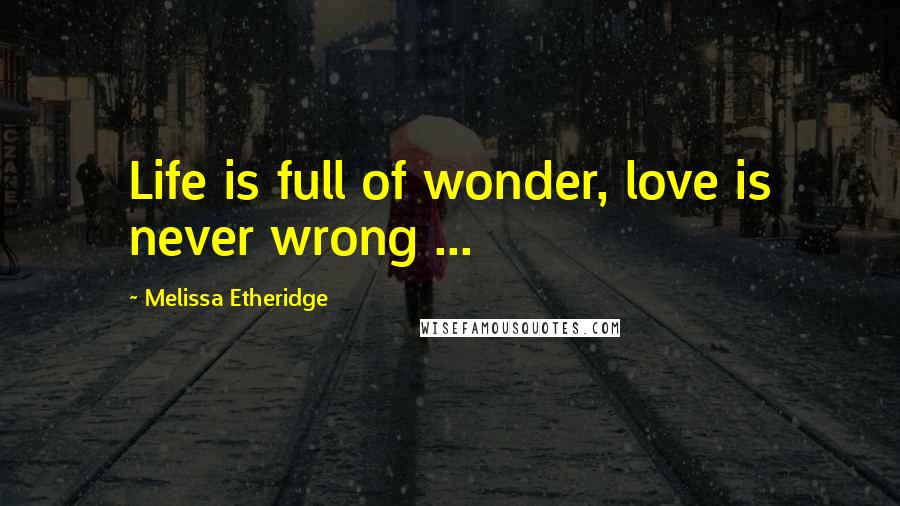 Melissa Etheridge Quotes: Life is full of wonder, love is never wrong ...