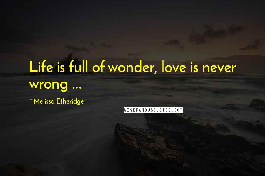 Melissa Etheridge Quotes: Life is full of wonder, love is never wrong ...