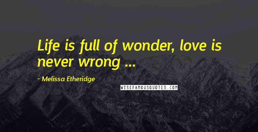 Melissa Etheridge Quotes: Life is full of wonder, love is never wrong ...