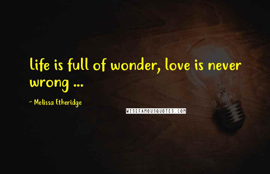 Melissa Etheridge Quotes: Life is full of wonder, love is never wrong ...