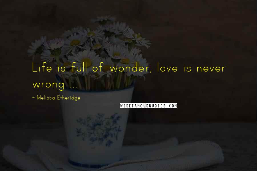Melissa Etheridge Quotes: Life is full of wonder, love is never wrong ...