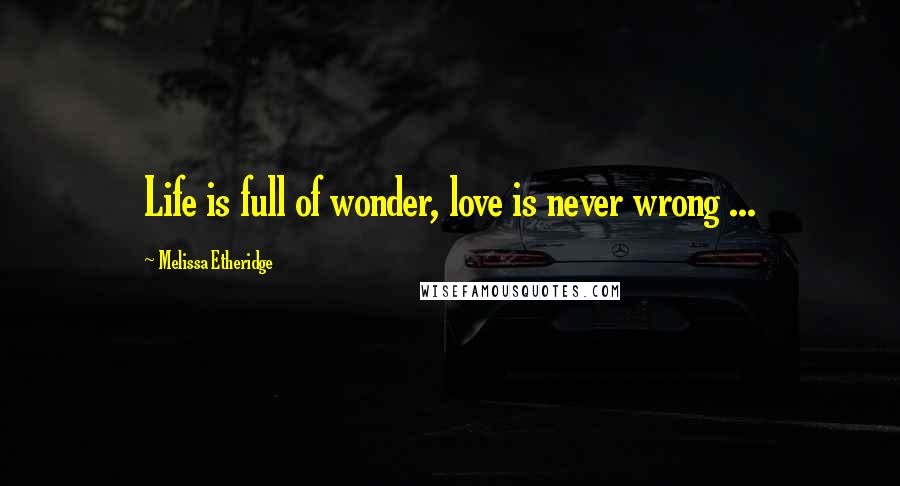 Melissa Etheridge Quotes: Life is full of wonder, love is never wrong ...