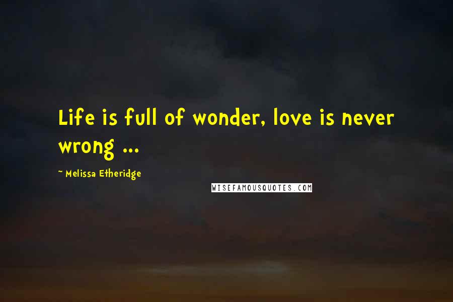 Melissa Etheridge Quotes: Life is full of wonder, love is never wrong ...