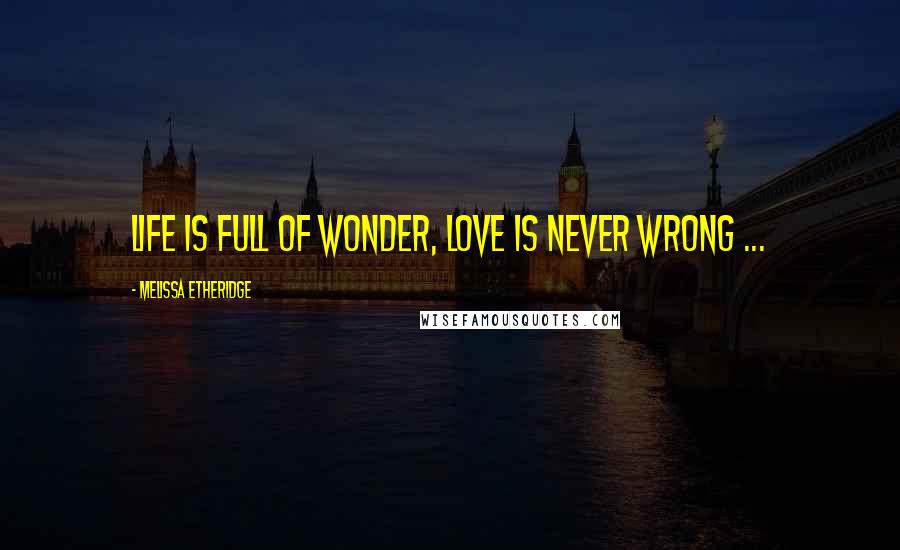 Melissa Etheridge Quotes: Life is full of wonder, love is never wrong ...