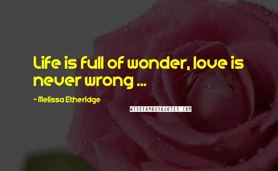 Melissa Etheridge Quotes: Life is full of wonder, love is never wrong ...