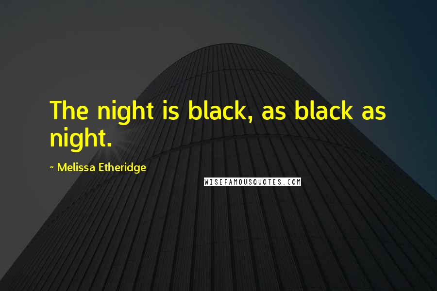 Melissa Etheridge Quotes: The night is black, as black as night.