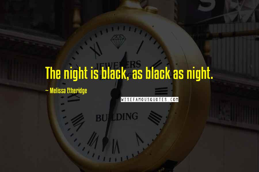Melissa Etheridge Quotes: The night is black, as black as night.