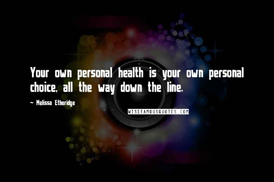 Melissa Etheridge Quotes: Your own personal health is your own personal choice, all the way down the line.