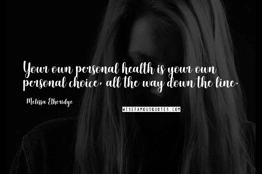 Melissa Etheridge Quotes: Your own personal health is your own personal choice, all the way down the line.