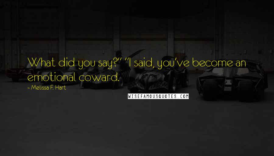 Melissa F. Hart Quotes: What did you say?" "I said, you've become an emotional coward.