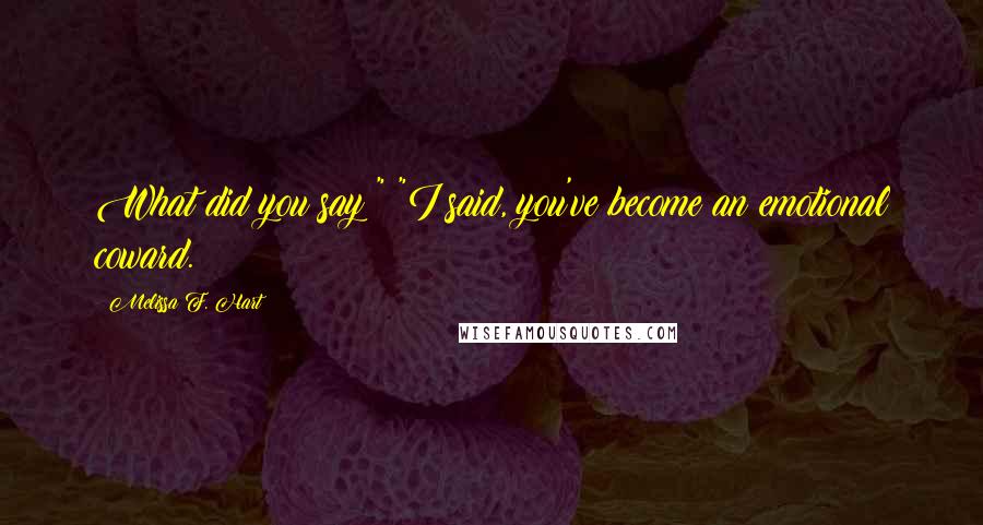 Melissa F. Hart Quotes: What did you say?" "I said, you've become an emotional coward.