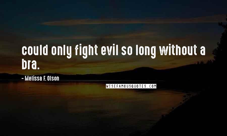 Melissa F. Olson Quotes: could only fight evil so long without a bra.