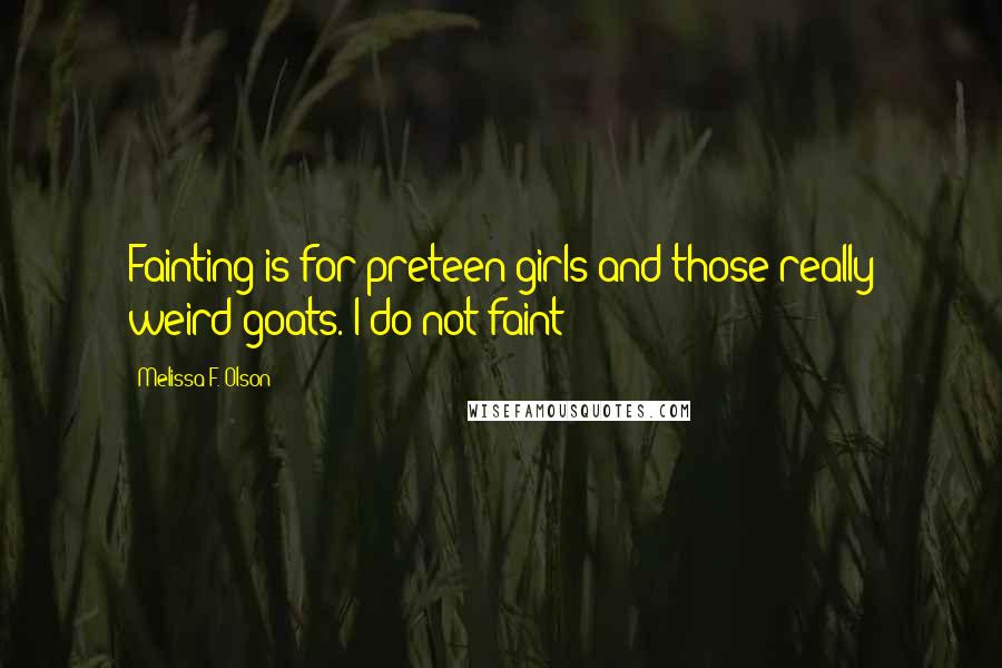 Melissa F. Olson Quotes: Fainting is for preteen girls and those really weird goats. I do not faint!