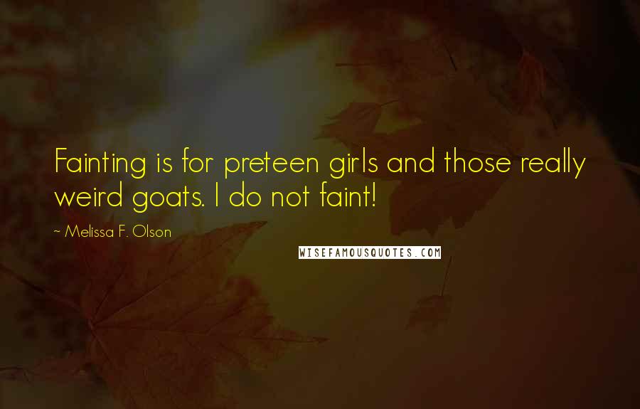 Melissa F. Olson Quotes: Fainting is for preteen girls and those really weird goats. I do not faint!