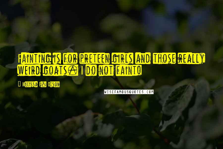 Melissa F. Olson Quotes: Fainting is for preteen girls and those really weird goats. I do not faint!