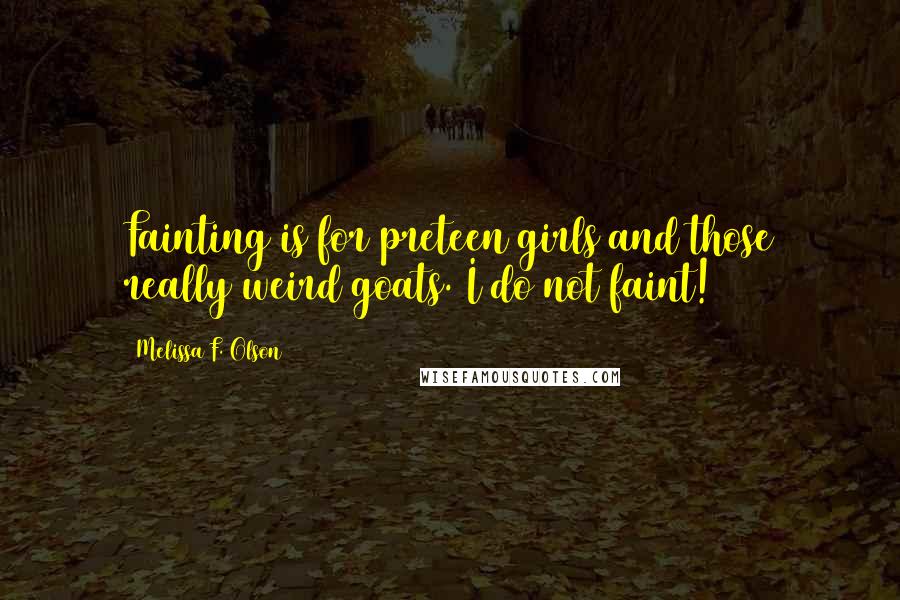 Melissa F. Olson Quotes: Fainting is for preteen girls and those really weird goats. I do not faint!