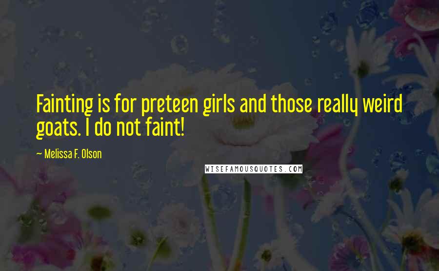 Melissa F. Olson Quotes: Fainting is for preteen girls and those really weird goats. I do not faint!