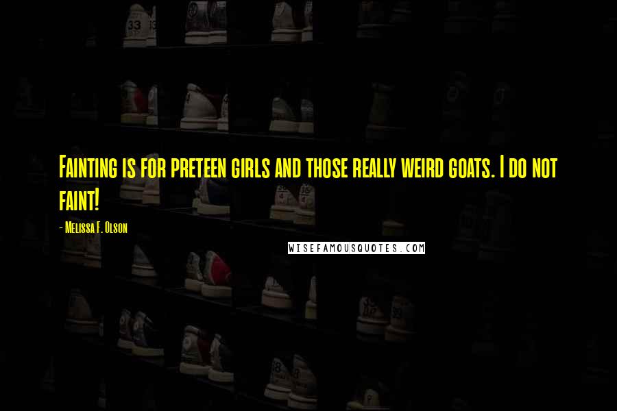 Melissa F. Olson Quotes: Fainting is for preteen girls and those really weird goats. I do not faint!
