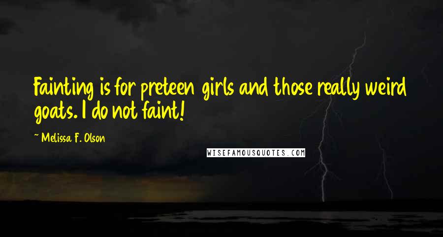 Melissa F. Olson Quotes: Fainting is for preteen girls and those really weird goats. I do not faint!
